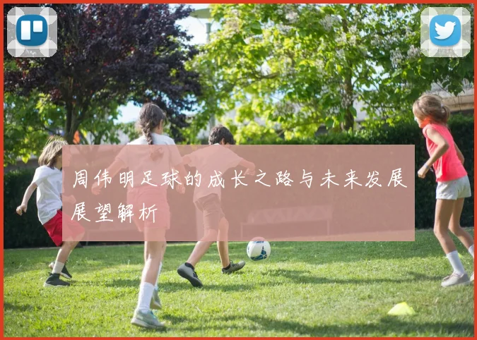 周伟明足球的成长之路与未来发展展望解析