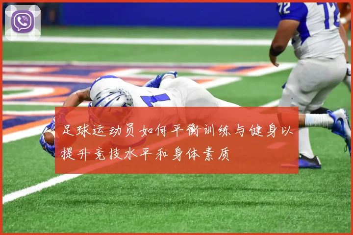 足球运动员如何平衡训练与健身以提升竞技水平和身体素质