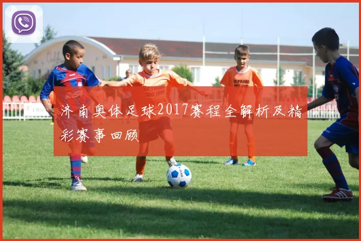 济南奥体足球2017赛程全解析及精彩赛事回顾